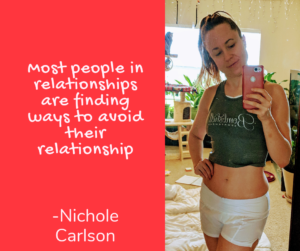 Most people in relationships are finding way to avoid their relationship. -Nichole Carlson