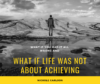 What if you had it all wrong and what if life was not about achieving. -Nichole Carlson